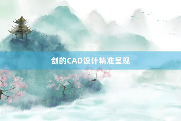 剑的CAD设计精准呈现